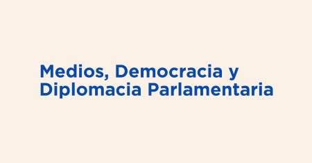 Charla abierta Medios, Democracia y Diplomacia Parlamentaria-05