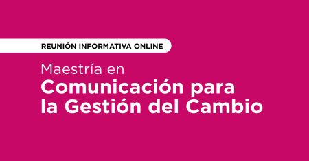Maestría en Comunicación para la Gestión del Cambio 