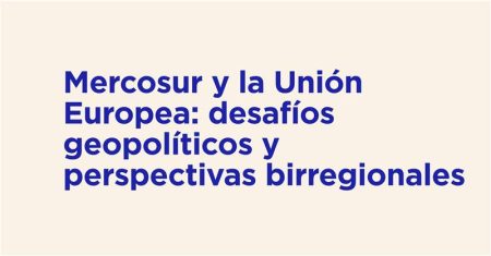 Mercosur y la Unión Europea_ desafíos geopolíticos y perspectivas birregionales